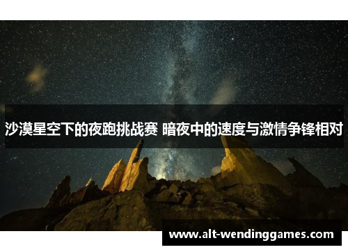 沙漠星空下的夜跑挑战赛 暗夜中的速度与激情争锋相对