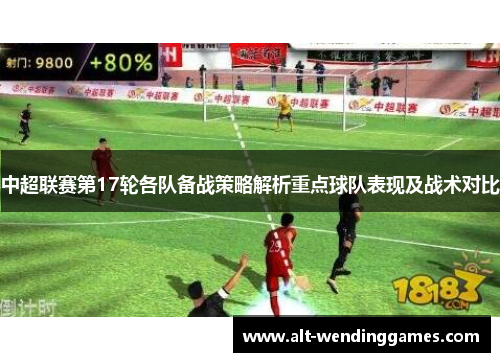 中超联赛第17轮各队备战策略解析重点球队表现及战术对比