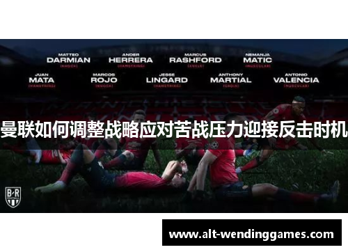 曼联如何调整战略应对苦战压力迎接反击时机