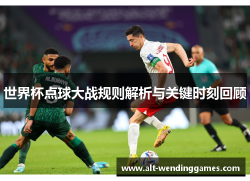 世界杯点球大战规则解析与关键时刻回顾