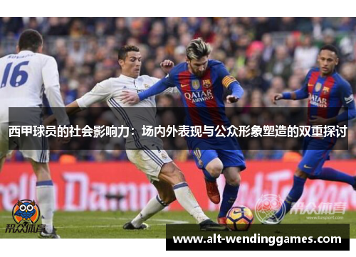 西甲球员的社会影响力：场内外表现与公众形象塑造的双重探讨