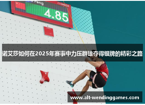 诺艾莎如何在2025年赛事中力压群雄夺得银牌的精彩之路