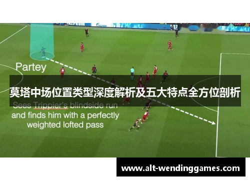 莫塔中场位置类型深度解析及五大特点全方位剖析