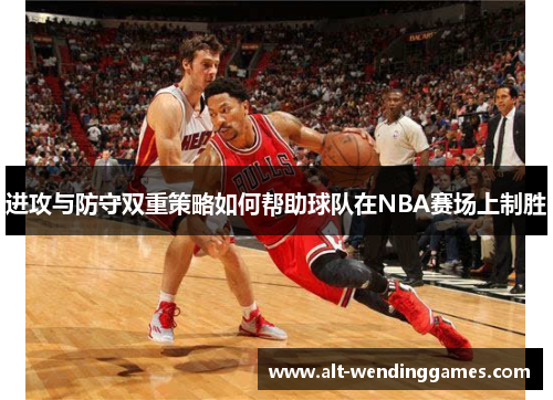 进攻与防守双重策略如何帮助球队在NBA赛场上制胜 进攻与防守双重策略如何帮助球队在NBA赛场上制胜