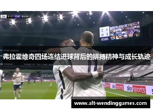 弗拉霍维奇四场连结进球背后的拼搏精神与成长轨迹