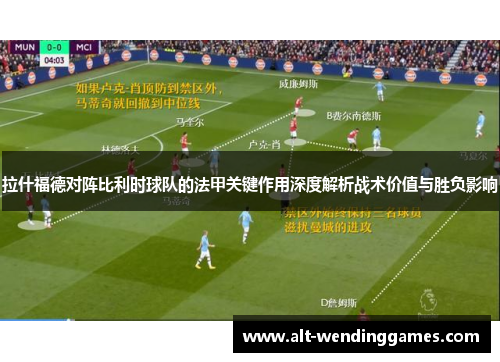 拉什福德对阵比利时球队的法甲关键作用深度解析战术价值与胜负影响