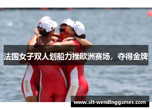 法国女子双人划船力挫欧洲赛场，夺得金牌