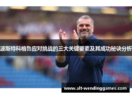 波斯特科格鲁应对挑战的三大关键要素及其成功秘诀分析