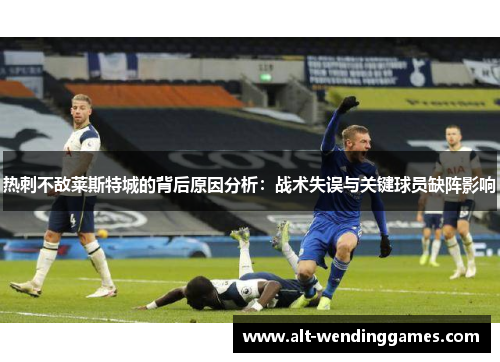热刺不敌莱斯特城的背后原因分析：战术失误与关键球员缺阵影响